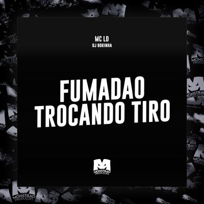 Fumadão Trocando Tiro By MC LD, DJ Bokinha's cover