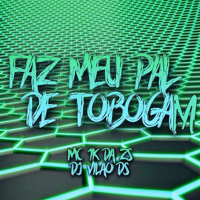 Faz Meu Pal de Tobogam By Mc 1k da zs, DJ Vilão DS's cover