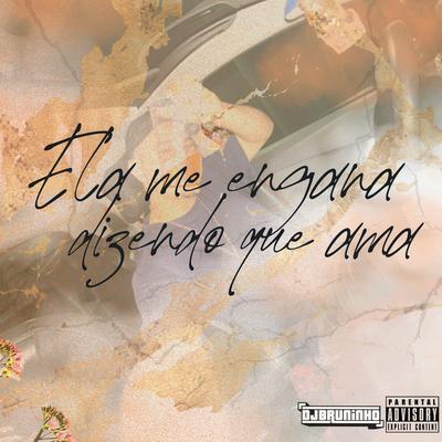 ELA ME ENGANA DIZENDO QUE AMA By DJ BRUNINHO DA SERRA's cover