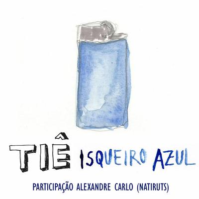 Isqueiro azul (Participação especial de Alexandre Carlo) By Tiê, Alexandre Carlo's cover