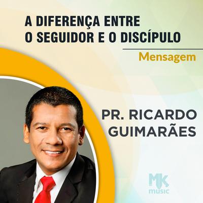 A Diferença Entre o Seguidor e o Discípúlo By Pastor Ricardo Guimarães's cover