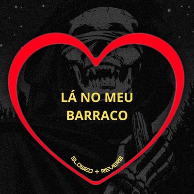 Lá no Meu Barraco (Slowed + Reverb) By DJ K, Love Fluxos, Mc Pikachu, DJ BRN's cover