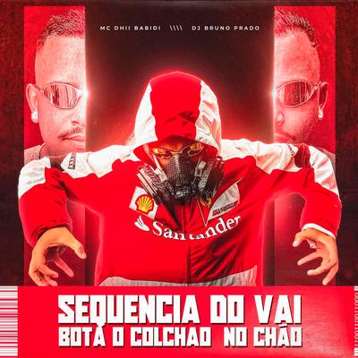 SEQUENCIA DO VAI VAI - BOTA O COCHÃO NO CHÃO  X ELA VAI NA CAVALGADA By DJ Bruno Prado, MC Dhii Babidi Ofc, MC MN's cover