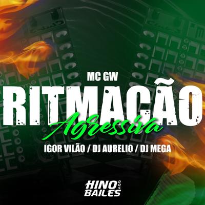 Ritmação Agressiva By Igor vilão, Mc Gw, Dj Aurelio, Dj mega's cover