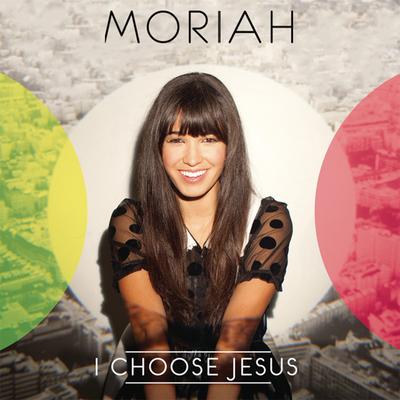 I Choose Jesus By MORIAH's cover