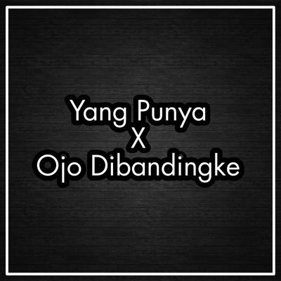 Ojo Dibandingke X Yang Punya's cover