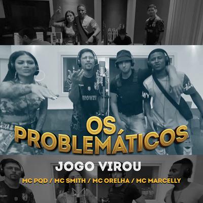 Os Problemáticos: Jogo Virou By MC PQD, Mc Marcelly, MC Smith, Mc Orelha's cover