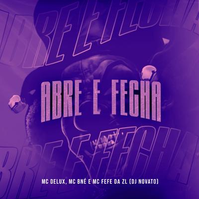 Abre e Fecha By Mc Delux, MC BNÉ, MC Fefe Da ZL, DJ NOVATO's cover