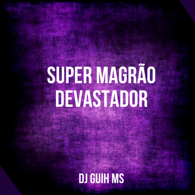 Super Magrão Devastador By DJ Guih MS, Mc Gw's cover