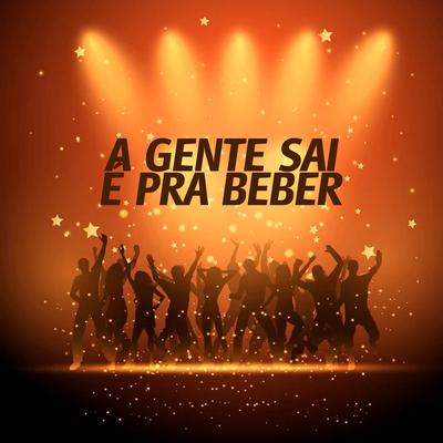 A Gente Sai É pra Beber's cover