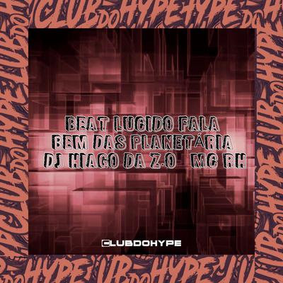 BEAT LUCIDO FALA BEM DAS PLANETÁRIA By Club do hype, DJ HIAGO DA ZO, Mc Rh's cover