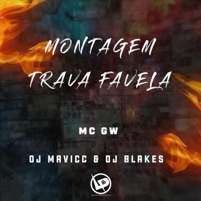 Montagem Trava Favela By Mc Gw, DJ MAVICC, DJ Blakes's cover