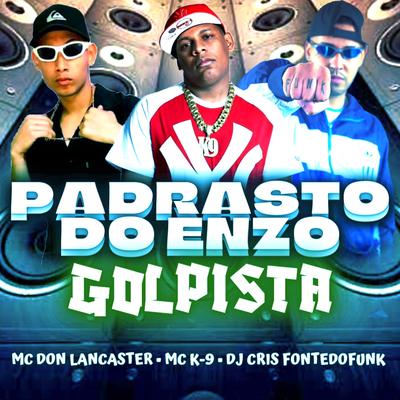 Padrasto do Enzo - Golpista By MC K9, DJ Cris Fontedofunk, MC dom lancaster's cover