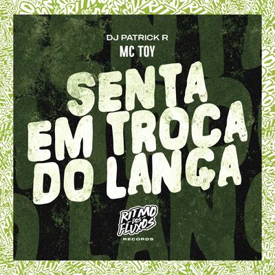 Senta em Troca do Lança By Mc Toy, DJ Patrick R's cover