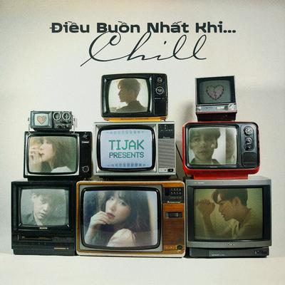 TiJak Presents: Điều Buồn Nhất Khi...Chill's cover