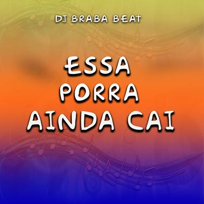 Essa Porra Ainda Cai By Dj Braba Beat's cover