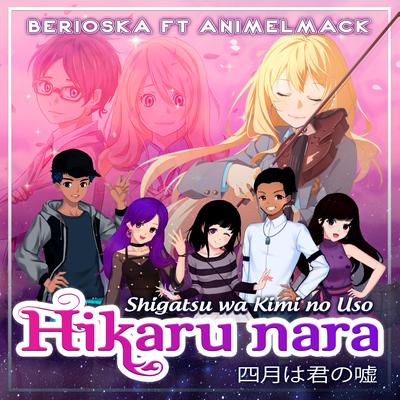 Hikaru Nara (Shigatsu Wa Kimi No Uso) [feat. Animelmack] By Berioska, Animelmack's cover