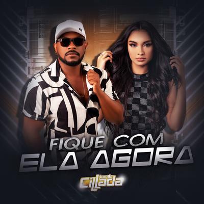 Fique Com Ela Agora By Banda Cillada's cover