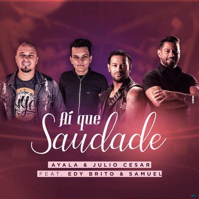 Ai Que Saudade (feat. Edy Britto e Samuel) (feat. Edy Britto e Samuel) By Ayala & Julio Cesar, Edy Britto & Samuel's cover