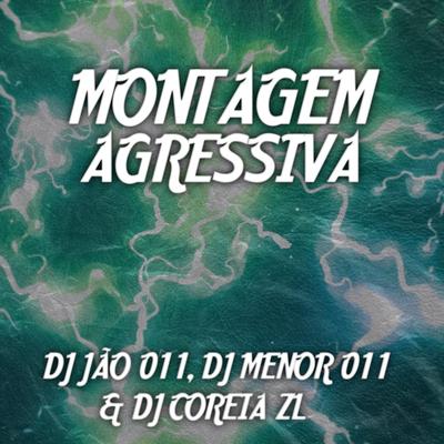 MONTAGEM AGRESSIVA By DJ Jão 011, DJ COREIAZL, DJ MENOR 011, MC SILLVEER's cover