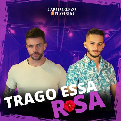 Trago Essa Rosa By Caio Lorenzo e Flavinho's cover