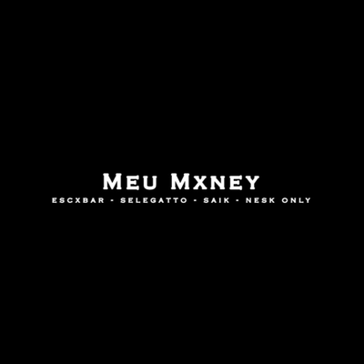 Meu Mxney By Escxbar, Selegatto, Saik, Nesk Only's cover