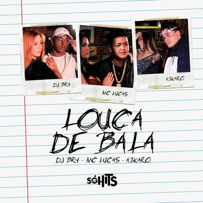 Louca de Bala By MC LUCAS, HIKARO OFICIAL, DJ Br4's cover