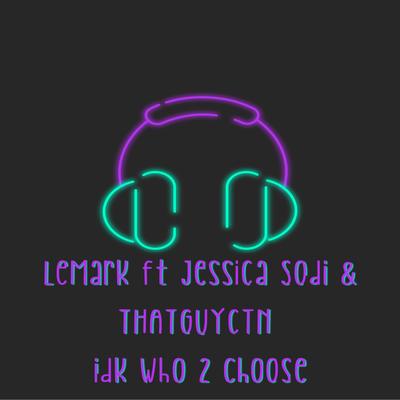 Idk Who 2 Choose (feat. Jessica Sodi & THATGUYCTN)'s cover