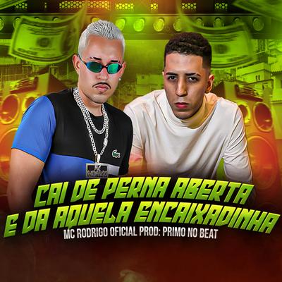 Cai de Perna Aberta e da Aquela Encaixadinha (feat. Primo No Beat) By Mc Rodrigo Oficial, Primo no Beat's cover