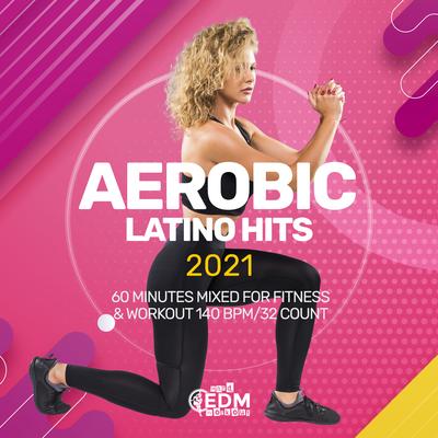 Aerobic Latino Hits 2021: 60 Minutes Mixed for Fitness & Workout 140 bpm/32 Count's cover