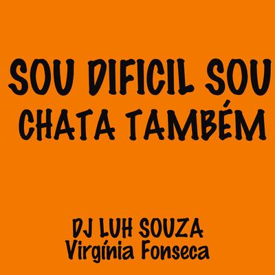 Sou Difícil Sou Chata Também By Dj Luh Souza, Virgínia Fonseca's cover