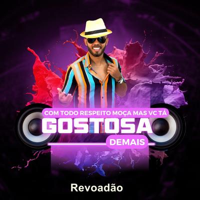 Com Todo Respeito Moça Mas Você Tá Gostosa Demais By Revoadão's cover