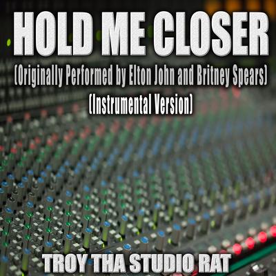 Hold Me Closer (Originally Performed by Elton John and Britney Spears) (Instrumental Version) By Troy Tha Studio Rat's cover