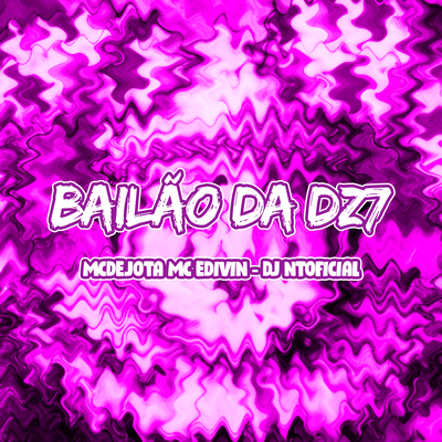 Bailão da Dz7 By Mc Edivini, DJ NT OFICIAL, Mc Dejota's cover