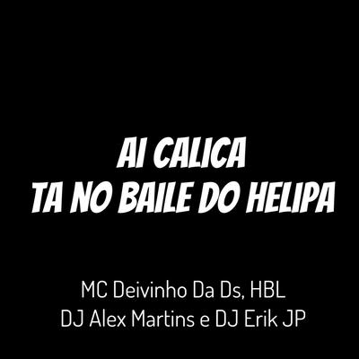 Ai Calica, Ta no Baile do Helipa By DJ ALEX MARTINS, Mc Deivinho da DS, HBL, DJ Erik JP's cover