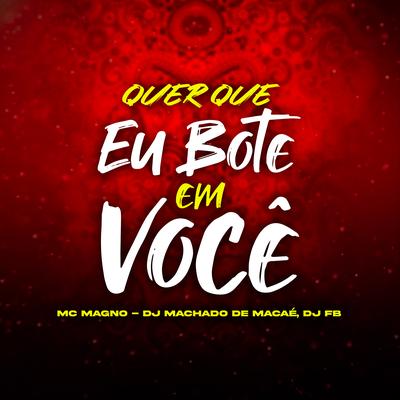 Quer Que Eu Bote em Você By MC Magno, MACHADO DE MACAE, DJ FB's cover