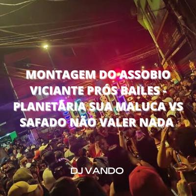 MONTAGEM DO ASSOBIO VICIANTE PRÓS BAILES - PLANETÁRIA SUA MALUCA VS SAFADO NÃO VALER NADA By Club do hype, DJVANDO's cover