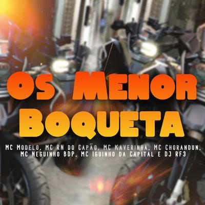 Os Menor Boqueta (Original) By DJ RF3, MC Modelo, MC RN do Capão, Mc Kaverinha, MC Chorandun, MC Neguinho BDP, MC Iguinho da Capital's cover