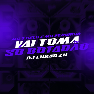 Vai toma só botadão By Mc 7 Belo, Mc Pedrinho, DJ LUKAO ZN's cover