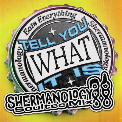 Tell You What It Is (Shermanology SoulTec Mix) By Eats Everything, Shermanology's cover