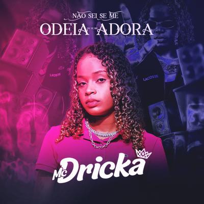 Não Sei Se Me Odeia Ou Se Me Adora By Mc Dricka's cover