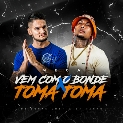 Mega Vem Com o Bonde x Toma Toma By DJ Lucas Loch, DJ Narru's cover
