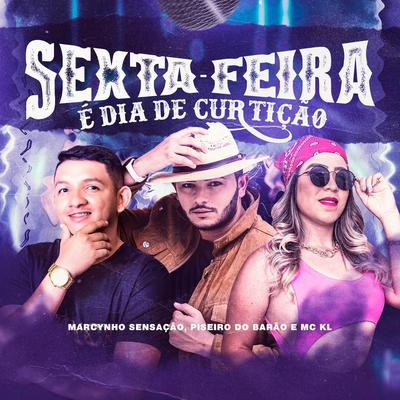 Sexta-Feira é Dia de Curtição By Marcynho Sensação, Piseiro do Barão, MC KL's cover