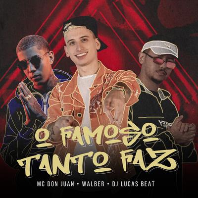 Famoso Tanto Faz By Walber, DJ Lucas Beat, Mc Don Juan's cover