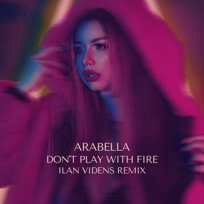 Don't Play with Fire (Ilan Videns Remix) By Arabella, Ilan Videns's cover