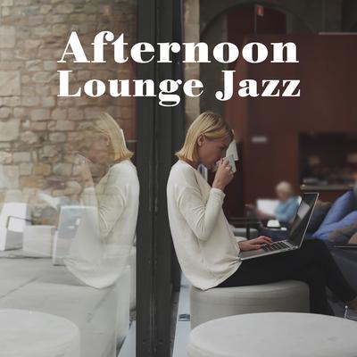 Afternoon Lounge Jazz: Relaxing Jazz Grooves for Work & Study's cover