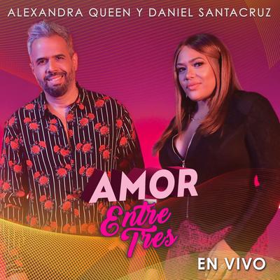 Amor Entre Tres (En Vivo) By Alexandra Queen, Daniel Santacruz's cover