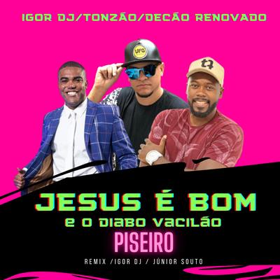 Jesus e Bom e o Diabo Vacilão - piseiro (Remix) By Igor Dj, Tonzão, Decão Renovado's cover