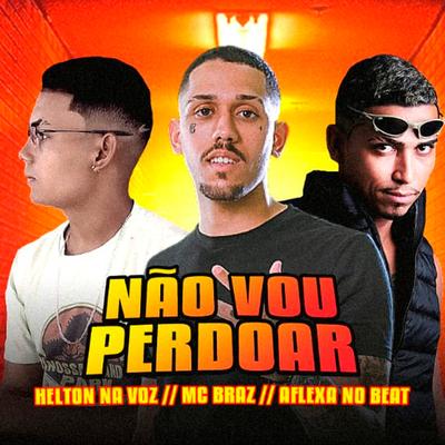 Não Vou Perdoar (feat. MC Braz) (feat. MC Braz) By AFLEXA NO BEAT, Helton na Voz, MC Braz's cover