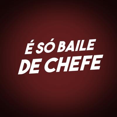 Só Baile de Chefe By Marquinhos ZS, DJ Cris Fontedofunk, MC GOMES BH's cover